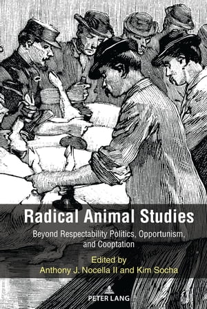 Radical Animal Studies Beyond Respectability Politics, Opportunism, and Cooptation