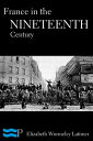 France in the Nineteenth Century【電子書籍】[ Elizabeth Wormeley Latimer ]