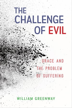The Challenge of Evil Grace and the Problem of SufferingŻҽҡ[ William Greenway ]