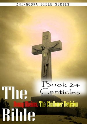 The Bible Douay-Rheims, the Challoner Revision,Book 24 Canticles
