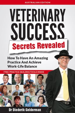 Veterinary Success Secrets Revealed How To Have An Amazing Practice and Achieve Work-Life BalanceŻҽҡ[ Dr Diederik Gelderman ]