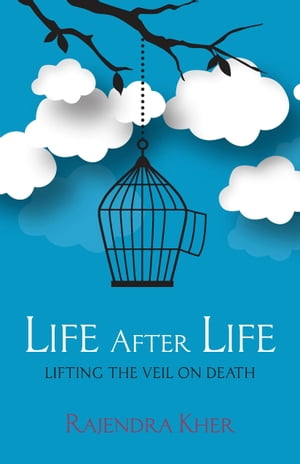 Life After Life: Lifting the Veil on Death【電子書籍】[ Rajendra Kher ]