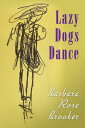 Lazy Dogs Dance【電子書籍】 Barbara Rose Brooker