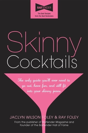 Skinny Cocktails The only guide you'll ever need to go out, have fun, and still fit into your skinny jeans【電子書籍】[ Ray Foley ]