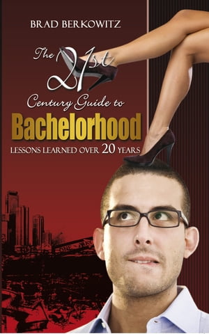The 21St Century Guide to Bachelorhood Lessons Learned over the Past 20 YearsŻҽҡ[ Brad Berkowitz ]
