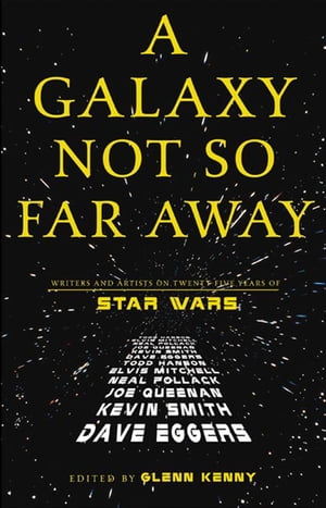 A Galaxy Not So Far Away Writers and Artists on Twenty-five Years of Star Wars【電子書籍】