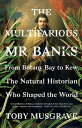 The Multifarious Mr. Banks From Botany Bay to Kew, The Natural Historian Who Sha...