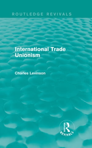 International Trade Unionism (Routledge Revivals)Żҽҡ[ Charles Levinson ]