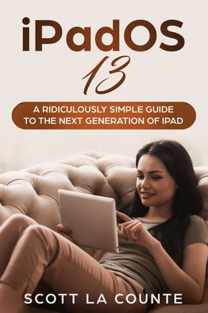 iPadOS 13 The Ridiculously Simple Guide to iPadOS 13 for iPad, iPad Mini, and iPad Pro【電子書籍】[ Scott La Counte ]