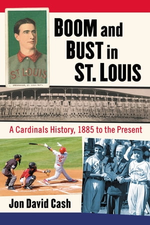 Boom and Bust in St. Louis A Cardinals History, 1885 to the Present【電子書籍】[ Jon D...
