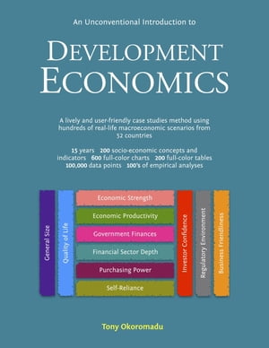 An Unconventional Introduction to Development Economics A lively and user-friendly case studies method using hundreds of real-life macroeconomic scenarios from 52 countries【電子書籍】 Tony Okoromadu