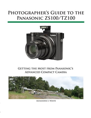 楽天楽天Kobo電子書籍ストアPhotographer's Guide to the Panasonic ZS100/TZ100 Getting the Most from Panasonic's Advanced Compact Camera【電子書籍】[ Alexander White ]