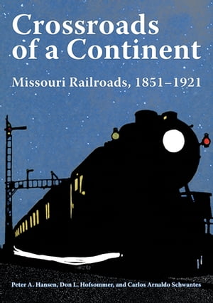 Crossroads of a Continent Missouri Railroads, 1851-1921