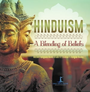 Hinduism : A Blending of Beliefs | Ancient Religions Books Grade 6 | Children's Religion Books