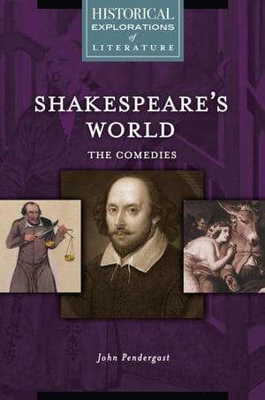 Shakespeare's World: The Comedies A Historical Exploration of Literature【電子書籍】[ John Pendergast ]