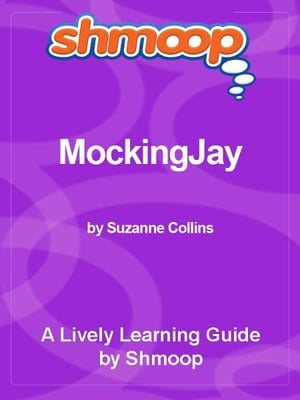 Shmoop Bestsellers Guide: Mockingjay【電子書籍】[ Shmoop ]