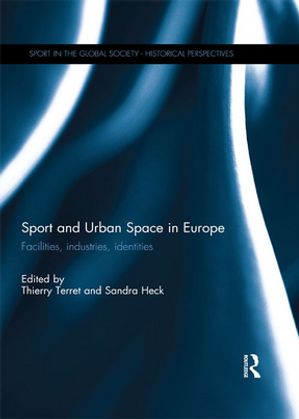 Sport and Urban Space in Europe Facilities, Industries, Identities【電子書籍】