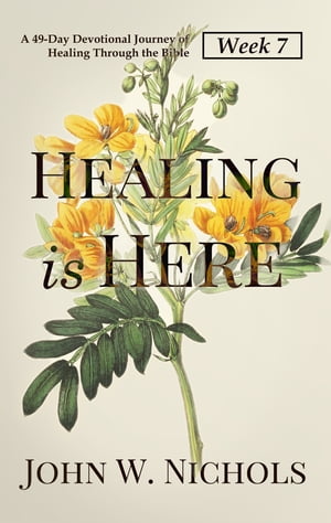 Healing is HereWeek 7 A 49-Day Devotional Journey of Healing Through the BibleŻҽҡ[ John W. Nichols ]