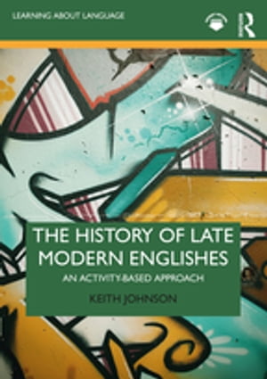 The History of Late Modern Englishes An Activity-based ApproachŻҽҡ[ Keith Johnson ]