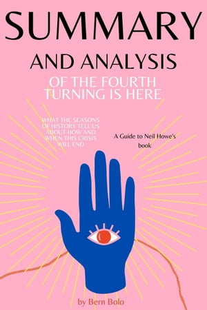 Summary and Analysis of The Fourth Turning Is Here: What the Seasons of History Tell Us about How and When This Crisis Will End A Guide to Neil Howe's book by Bern Bolo