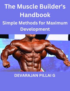 The Muscle Builder's Handbook : Simple Methods for Maximum Development