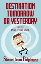 Destination Tomorrow or Yesterday: Stories from Pulphouse Fiction Magazine Pulphouse Books【電子書籍】 Dean Wesley Smith