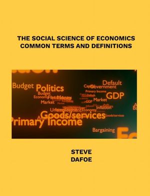 THE SOCIAL SCIENCE OF ECONOMICS COMMON TERMS AND DEFINITIONS