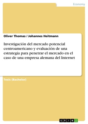 Investigaci n del mercado potencial centroamericano y evaluaci n de una estrategia para penetrar el mercado en el caso de una empresa alemana del Internet【電子書籍】 Johannes Heitmann