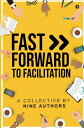 Fast Forward To Facilitation Live Experiences to Accelerate Your Journey【電子書籍】[ ...