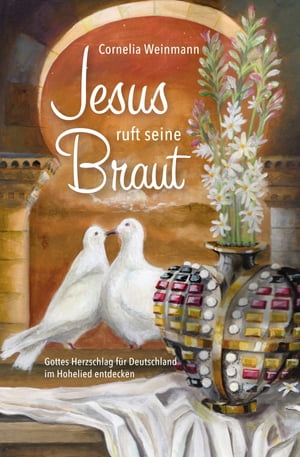 Jesus ruft seine Braut Gottes Herzschlag f?r Deutschland im Hohelied entdecken