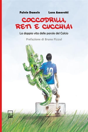 Coccodrilli, reti e cucchiai La doppia vita delle parole del calcio