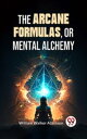 ŷKoboŻҽҥȥ㤨The Arcane Formulas: Or Mental AlchemyŻҽҡ[ William Walker Atkinson ]פβǤʤ132ߤˤʤޤ