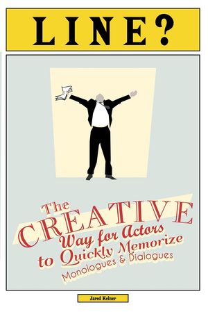 Line? The Creative Way for Actors to Quickly Memorize Monologues and Dialogues【電子書籍】[ Jared Kelner ]