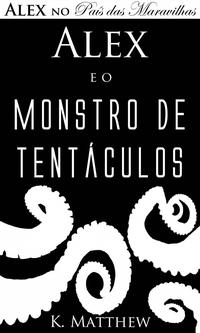 Alex e o Monstro de Tent?culos - Alex no Pa?s das Maravilhas - Livro 2【電子書籍】[ K. Matthew ]