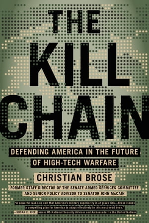 The Kill Chain Defending America in the Future of High-Tech Warfare【電子書籍】 Christian Brose