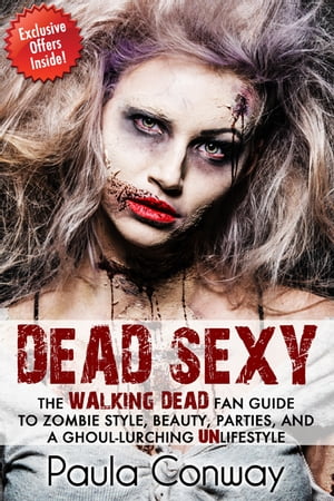 Dead SexyThe Walking Dead Fan Guide to Zombie Style, Beauty, Parties and Ghoul-Lurching UnLifestyle【電子書籍】[ Paula Conway ]