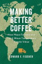 Making Better Coffee How Maya Farmers and Third Wave Tastemakers Create Value【電子書籍】 Edward F. Fischer