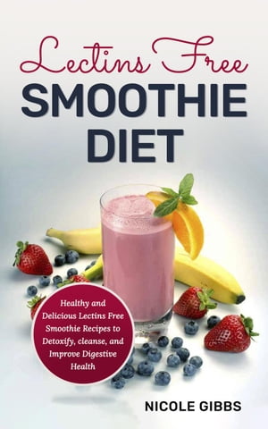 ŷKoboŻҽҥȥ㤨Lectins Free Smoothie Diet: Healthy and Delicious Lectins Free Smoothie Recipes to Detoxify, Cleanse, and Improve Digestive HealthŻҽҡ[ Nicole Gibbs ]פβǤʤ300ߤˤʤޤ