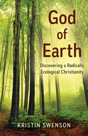 God of Earth Discovering a Radically Ecological Christianity