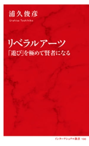 リベラルアーツ　「遊び」を極めて賢者になる（インターナショナル新書）