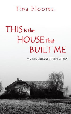 This Is the House That Built Me My Little Midwestern Story【電子書籍】[ Tina blooms ]