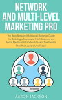 Network and Multi-Level Marketing Pro: The Best Network/Multilevel Marketer Guide for Building a Successful MLM Business on Social Media with Facebook! Learn the Secrets That the Leaders Use Today!【電子書籍】[ Aaron Jackson ]