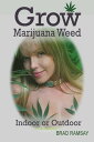 Grow Marijuana Weed Indoor or Outdoor: Easy Growing Medical Cannabis【電子書籍】[ Brad...
