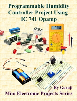 Programmable Humidity Controller Project Using IC 741 Opamp Build and Learn Electronics【電子書籍】 GURUJI