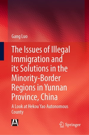 The Issues of Illegal Immigration and its Solutions in the Minority-Border Regions in Yunnan Province, China A Look at Hekou Yao Autonomous County