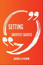 Setting Greatest Quotes - Quick, Short, Medium Or Long Quotes. Find The Perfect Setting Quotations For All Occasions - Spicing Up Letters, Speeches, And Everyday Conversations.【電子書籍】 Gabriella Roman