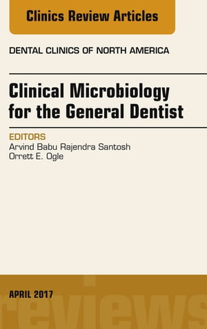 Clinical Microbiology for the General Dentist, An Issue of Dental Clinics of North America【電子書籍】[ Arvind Babu Rajendra Santosh, BDS, MDS ]