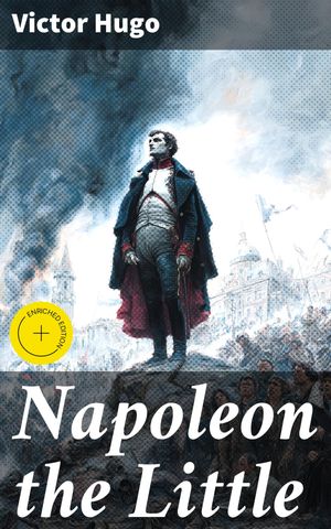 ŷKoboŻҽҥȥ㤨Napoleon the Little Enriched edition. Exploring the perils of authoritarian rule through sharp political satire and social commentary in 19th century FranceŻҽҡ[ Victor Hugo ]פβǤʤ150ߤˤʤޤ