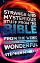 Strange and Mysterious Stuff from the Bible From the Weird to the Wonderful【電子書籍】 Stephen M. Miller