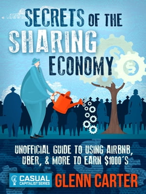 Secrets of the Sharing Economy: Unofficial Guide to Using Airbnb, Uber, and More to Earn $1000's